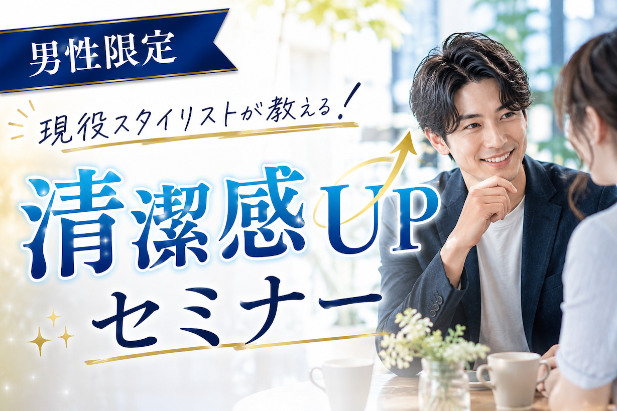 【セミナー】（男性限定）現役スタイリストがおしえる！清潔感ＵＰセミナー