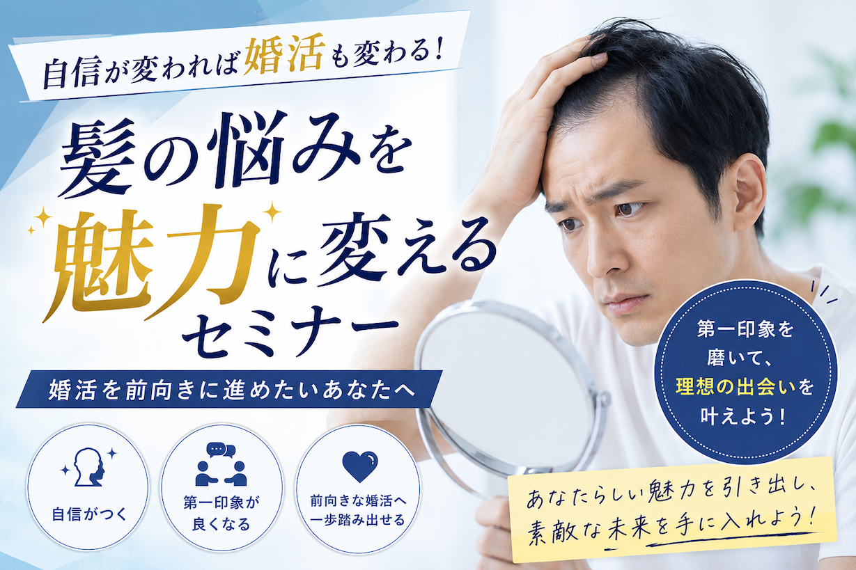 【セミナー】(男性限定)自信が変われば婚活も変わる! 髪の悩みを魅力に変えるセミナー